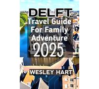 Delft Travel Guide For Family Adventure 2025