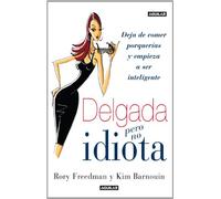 Delgada pero no idiota: Deja de comer porquerías, empieza a ser inteligente y ¡sonríe! (Aguilar)