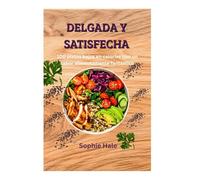 DELGADA Y SATISFECHA: 100 comidas bajas en calorías que realmente saben increíbles: Comida auténtica, sabor auténtico, resultados reales
