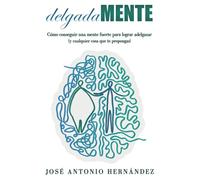 delgadaMENTE: Cómo conseguir una mente fuerte para lograr adelgazar (y cualquier cosa que te propongas)