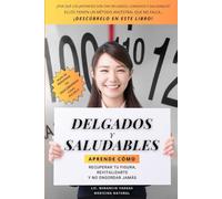 Delgados y Saludables: Pierde peso, fortalece tu salud y gana años de vida plena
