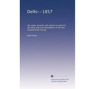 Delhi--1857: the siege, assault, and capture as given in the diary and correspondence of the late Colonel Keith Young
