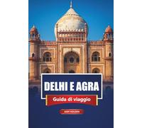 DELHI E AGRA Guida di viaggio 2026: Principali attrazioni, siti storici, cultura locale e idee per itinerari in India