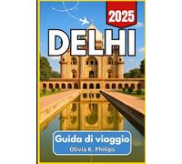 DELHI Guida di viaggio 2025: Suggerimenti per i visitatori su punti di riferimento, trasporti locali, hub alimentari e percorsi regionali