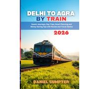 Delhi to Agra by Train 2026: Scenic Journeys, Day Trips, Smart Planning and Money-Saving Tips with Routes and Travel Advice (Rail Routes & Hidden Stops)