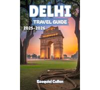 DELHI Travel guide 2025-2026: Explore India’s Capital Like a Local - Discover Iconic Sights, Hidden Bazaars, Street Food, Cultural Gems & Insider Tips for the Ultimate Delhi Experience