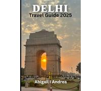Delhi Travel Guide 2025: Delhi Unveiled: Your ultimate 2025 Adventure in India’s Vibrant Capital