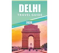 DELHI TRAVEL GUIDE 2026: Explore Top Attractions, Historical Site, Hidden Gem, Outdoor Adventures, Local Cuisine, Festivals, Nightlife and Practical Tips for Visiting India’s Capital