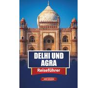 DELHI UND AGRA Reiseführer 2026: Top-Attraktionen, historische Stätten, lokale Kultur und Reisepläne in Indien