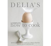 Delia's Complete How To Cook: Both a guide for beginners and a tried & tested recipe collection for life