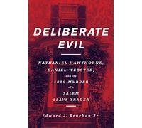 Deliberate Evil: Nathaniel Hawthorne, Daniel Webster, and the 1830 Murder of a Salem Slave Trader