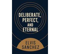 Deliberate, Perfect, and Eternal: 1 (The Deliberate, Perfect, and Eternal (DPE) Framework)