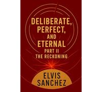 DELIBERATE, PERFECT, AND ETERNAL: PART II: THE RECKONING: 2 (The Deliberate, Perfect, and Eternal (DPE) Framework)