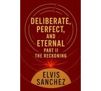 DELIBERATE, PERFECT, AND ETERNAL: PART II: THE RECKONING (The Deliberate, Perfect, and Eternal (DPE) Framework)