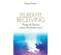 Deliberate Receiving: Finally, the Universe Makes Some Freakin’ Sense!