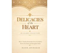 Delicacies of the Heart: An Islamic Collection: Short, Timeless Reminders from the Salaf to Revive the Heart and Strengthen Īmān