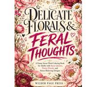 Delicate Florals & Feral Thoughts: A Funny Swear Word Coloring Book for Adults with Sassy Quotes, Pretty Florals, and Stress-Relieving Designs | 50 Coloring Pages