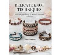 Delicate Knot Techniques: Essential training book to learn versatile micro macrame jewelry skills for beautiful handmade collections