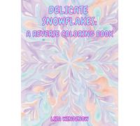 DELICATE SNOWFLAKES: A REVERSE COLORING BOOK