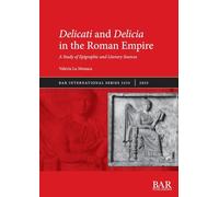 Delicati and Delicia in the Roman Empire: A Study of Epigraphic and Literary Sources: 3233 (International)