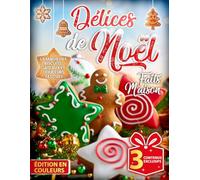 Délices de Noël Faits Maison: La magie des biscuits, gâteaux et douceurs festives | Des recettes simples et créatives pour illuminer vos repas de fête en famille