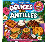DELICES DES ANTILLES - Coloriage Cosy et Découverte gourmande des saveurs Antillaises: 50 coloriages cosy pour découvrir les saveurs et les traditions ... - Évasion gourmande et coloriage créatif