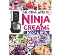 Délices glacés au Ninja Creami Scoop & Swirl: Des recettes gourmandes, modernes et faciles pour créer chez vous des desserts dignes d’un véritable glacier artisanal, sans être un expert