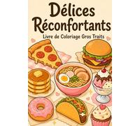 Délices Réconfortants : Un Livre de Coloriage en Gros Traits: Pizza, Burgers, Pâtes, Tacos, Ramen, Sushis, Gâteaux, Donuts et Douceurs