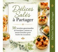 Délices Salés à Partager 50: recettes gourmandes de bouchées, entrées et amuse-bouches pour toutes les occasions