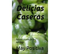 Delicias Caseras: Recetas caseras fáciles, deliciosas