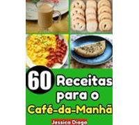 Delícias Matinais: 60 Receitas Para Um Café Da Manhã Incrível (ebook)