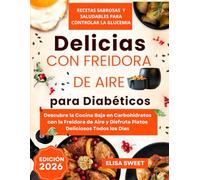 Delicias para Diabéticos con Freidora de Aire: Recetas Sabrosas y Saludables para Controlar la Glucemia: Descubre la Cocina Baja en Carbohidratos con la Freidora de Aire