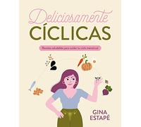 Deliciosamente cíclicas: Recetas saludables para cuidar tu ciclo menstrual (Bienestar, estilo de vida, salud)