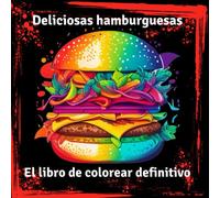 Deliciosas hamburguesas el libro de colorear definitivo: El libro de colorear definitivo para los amantes de las hamburguesas y los maestros de la parrilla