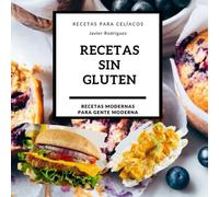 Deliciosas Recetas sin Gluten: Sabores sin Límites para una Vida Saludable: Recetas sin Gluten para Celíacos: Una Guía Completa para una Alimentación ... (Recetas Modernas para Gente Moderna)