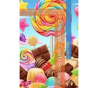 Delicious Candy Recipes: The Ultimate Candy Cookbook for America's Sweet Tooth (Passioni)