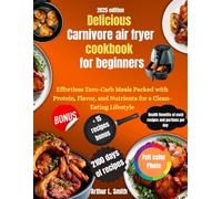Delicious Carnivore air fryer cookbook for beginners: Effortless Zero-Carb Meals Packed with Protein, Flavor, and Nutrients for a Clean-Eating Lifestyle