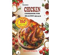 Delicious Chicken Cookbook for Healthy Meals: 150 Recipes, Including Chicken Curries, Salads, Grilled, Casseroles, Stews, And More