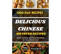 DELICIOUS CHINESE AIR FRYER RECIPES: Quick, Healthy, and Flavorful Dishes for Every Home Cook
