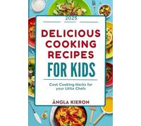 Delicious Cooking Recipes for Kids: Cool Cooking Hacks for your Little Chefs