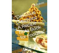 "Delicious Creations: A Recipe Note Book for Foodies": "Organize Your Culinary Creations and Discover New Flavors with This Essential Kitchen Companion"