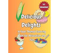 Delicious Delights: A Food-Themed Coloring Book for Relaxation and Fun - 50 unique designs featuring a mouthwatering variety of foods, drinks. (Easy and Bolt Coloring Books)