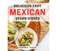 Delicious Easy Mexican Vegan Dishes: Satisfy Your Cravings with Simple and Flavorful Mexican Vegan Recipes