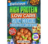 Delicious High Protein Low Carb Slow Cooker Recipes for Weight Loss: 102 Protein-Packed Dishes with a 30-Day Meal Plan to Burn Fat, Boost Energy, and Stay Fit