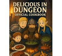 Delicious in Dungeon Cookbook: Official Inspired Recipes from the Fantasy Feast