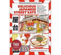 Delicious Japanese Street Eats 60 Soulful Street Food Recipes - Yakitori, Ramen Okonomiyaki, Yakisoba, Gyoza, Onigiri, Karaage, Katsu Sando and many more!