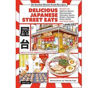 Delicious Japanese Street Eats: 60 Soulful Street Food Recipes - Yakitori, Ramen Okonomiyaki, Yakisoba, Gyoza, Onigiri, Karaage, Katsu Sando and many more!