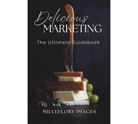 Delicious Marketing: The Ultimate Guidebook (The Delicious Photography Ultimate Collection)