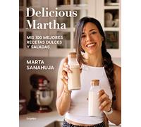 Delicious Martha - Mis 100 mejores recetas dulces y saladas: Mis 100 Mejores Recetas Dulces Y Saladas / My 100 Best Sweet and Savory Recipes (Cocina saludable)