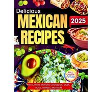 Delicious Mexican Recipes: The Ultimate Mexican Cookbook: Salsa, Tacos, Tamales And More!